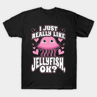 I just really like jellyfish ok T-Shirt